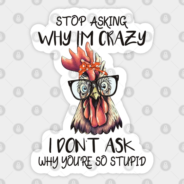 Stop Asking Why I'm Crazy; I Don't Ask Why You're So Stupid Sticker by KayBee Gift Shop